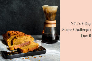 New York Times 7-Day Sugar Challenge Day 6 | Half the Sugar All the Love | Jennifer Tyler Lee